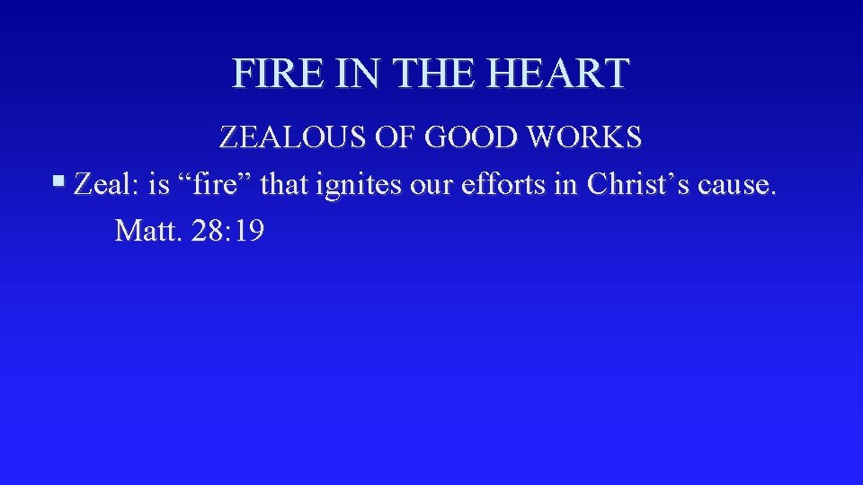 FIRE IN THE HEART ZEALOUS OF GOOD WORKS § Zeal: is “fire” that ignites