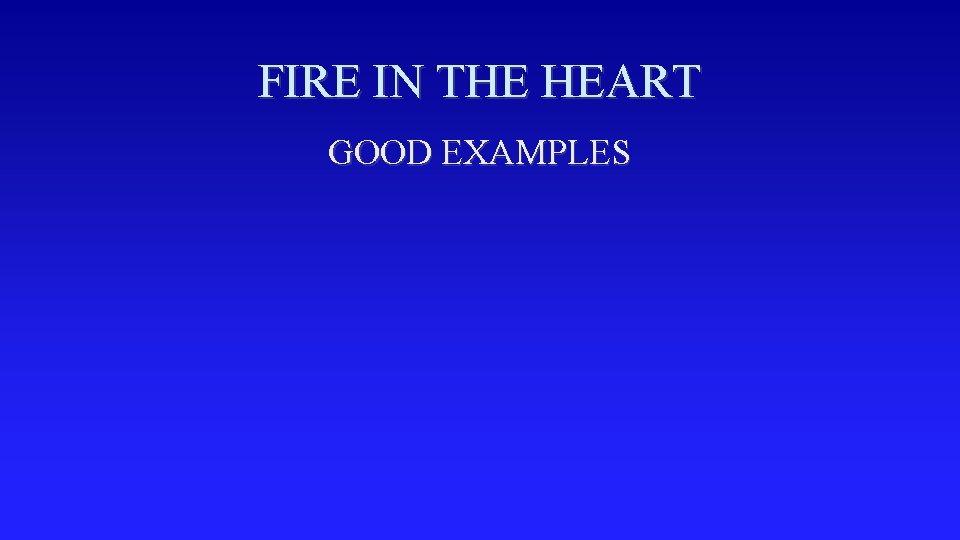 FIRE IN THE HEART GOOD EXAMPLES 