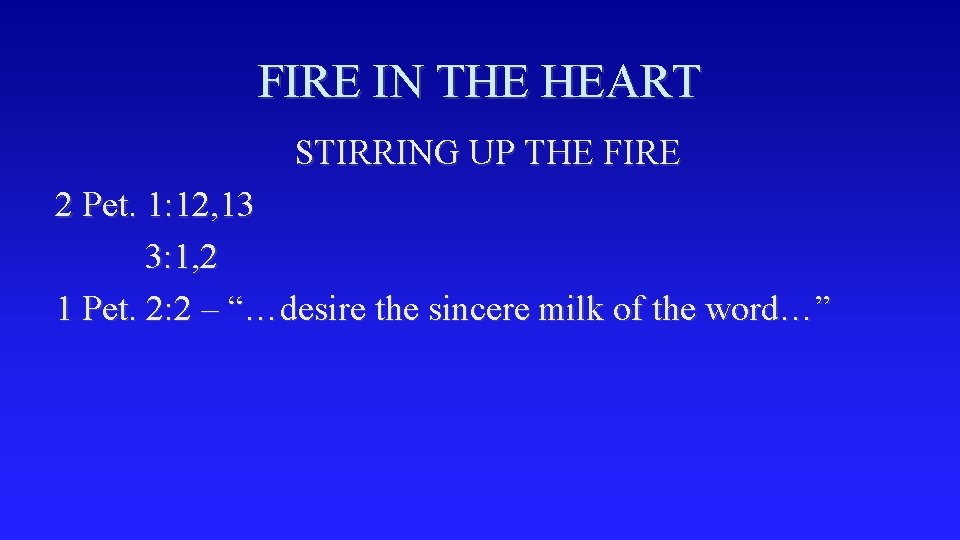 FIRE IN THE HEART STIRRING UP THE FIRE 2 Pet. 1: 12, 13 3: