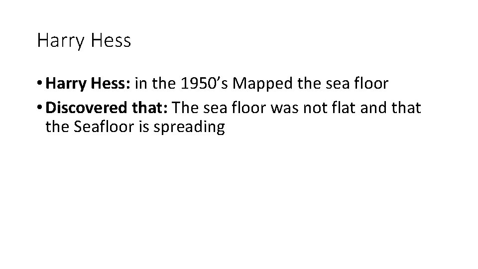 Harry Hess • Harry Hess: in the 1950’s Mapped the sea floor • Discovered