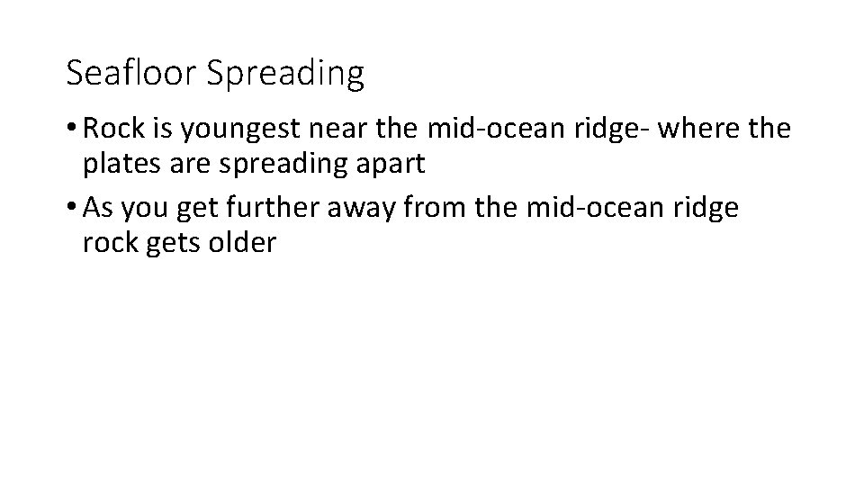Seafloor Spreading • Rock is youngest near the mid-ocean ridge- where the plates are