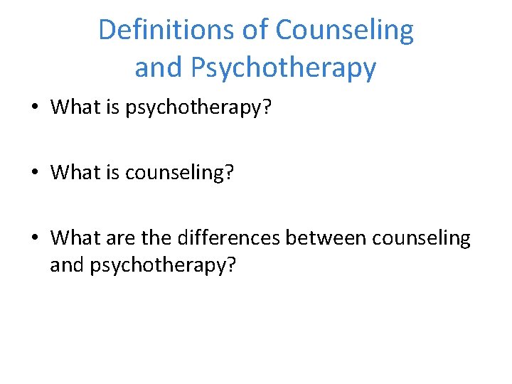 Definitions of Counseling and Psychotherapy • What is psychotherapy? • What is counseling? •