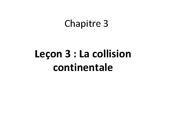 Chapitre 3 Leçon 3 : La collision continentale 