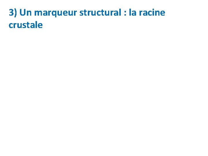 3) Un marqueur structural : la racine crustale 
