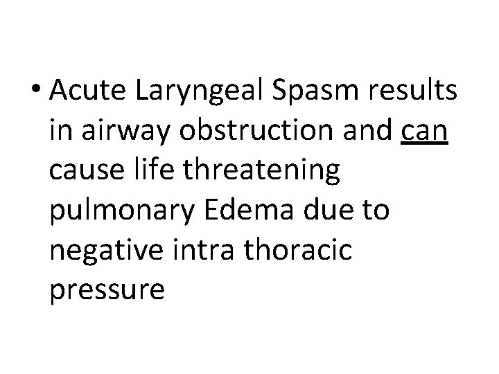  • Acute Laryngeal Spasm results in airway obstruction and can cause life threatening