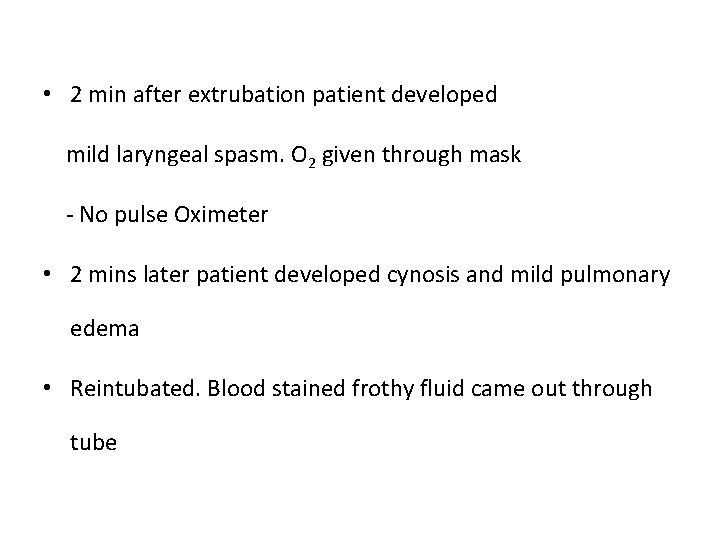  • 2 min after extrubation patient developed mild laryngeal spasm. O 2 given