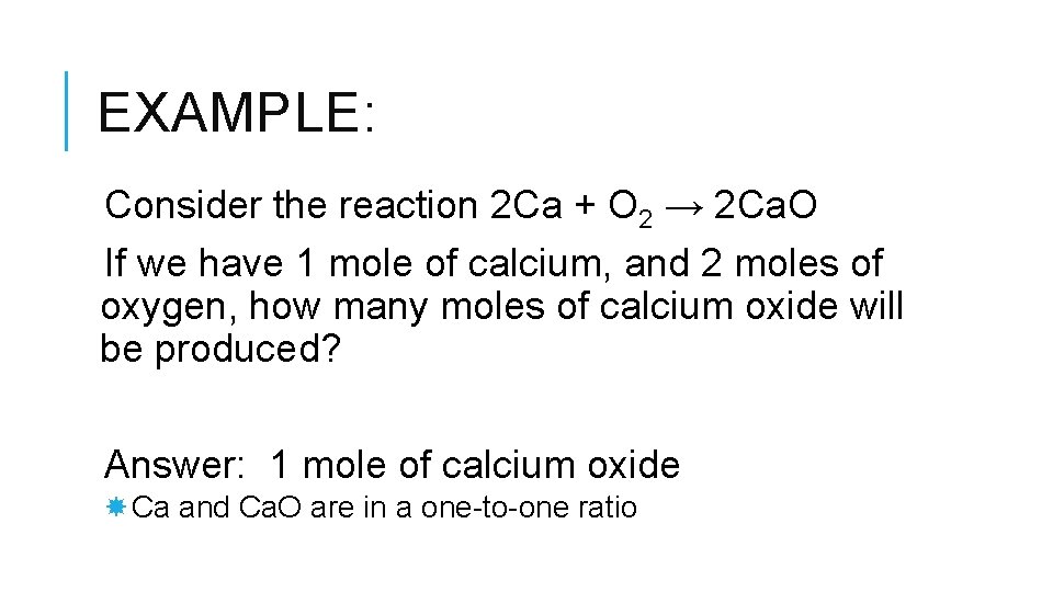 EXAMPLE: Consider the reaction 2 Ca + O 2 → 2 Ca. O If