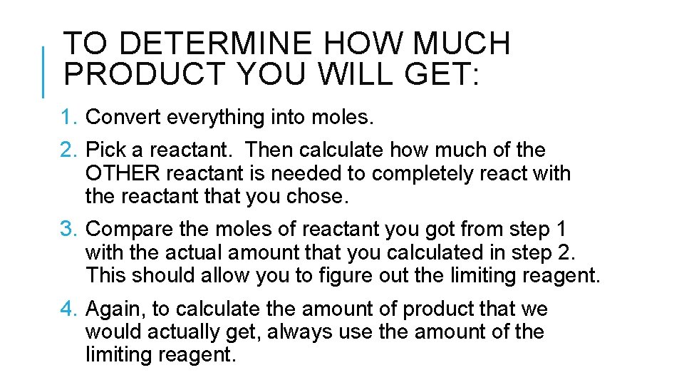TO DETERMINE HOW MUCH PRODUCT YOU WILL GET: 1. Convert everything into moles. 2.