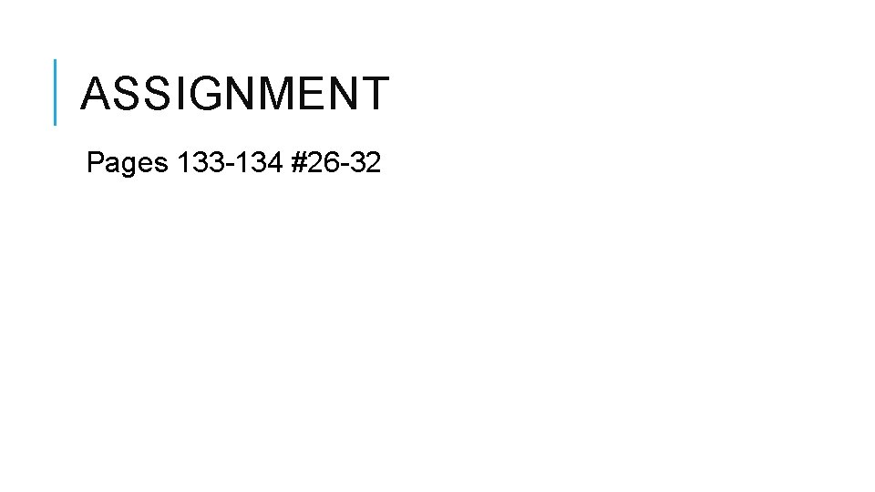 ASSIGNMENT Pages 133 -134 #26 -32 