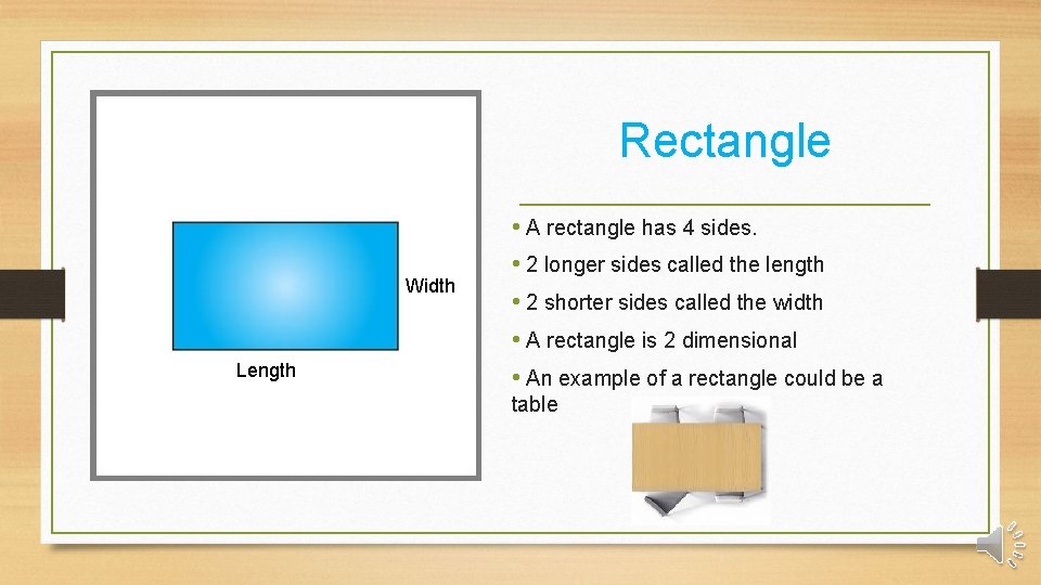 Rectangle Width Length • A rectangle has 4 sides. • 2 longer sides called