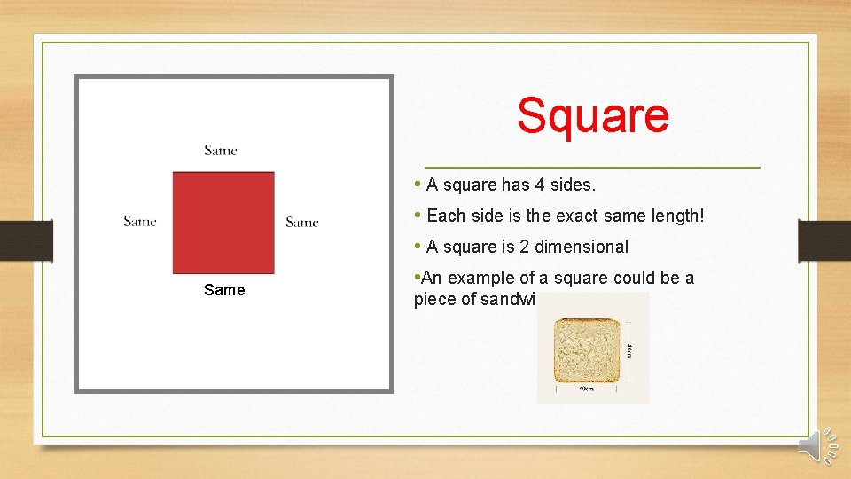 Square Same • A square has 4 sides. • Each side is the exact