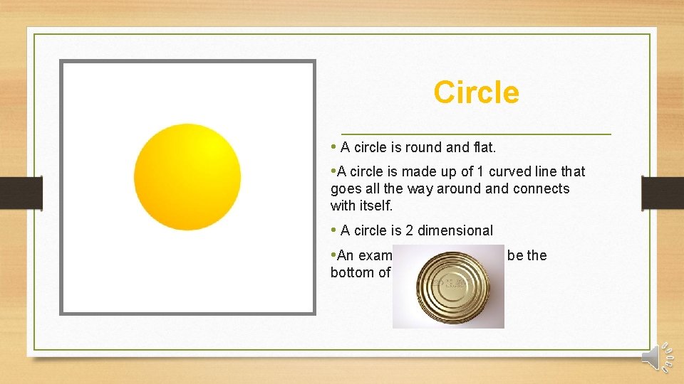 Circle • A circle is round and flat. • A circle is made up