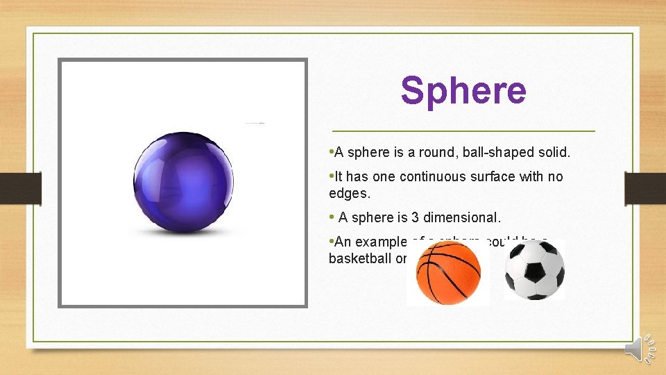 Sphere • A sphere is a round, ball-shaped solid. • It has one continuous