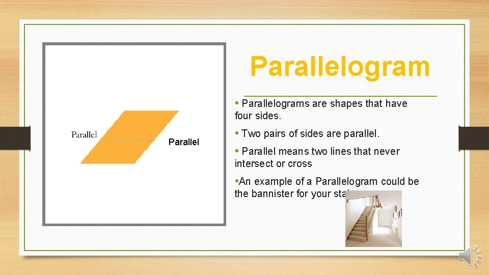 Parallelogram • Parallelograms are shapes that have four sides. Parallel • Two pairs of