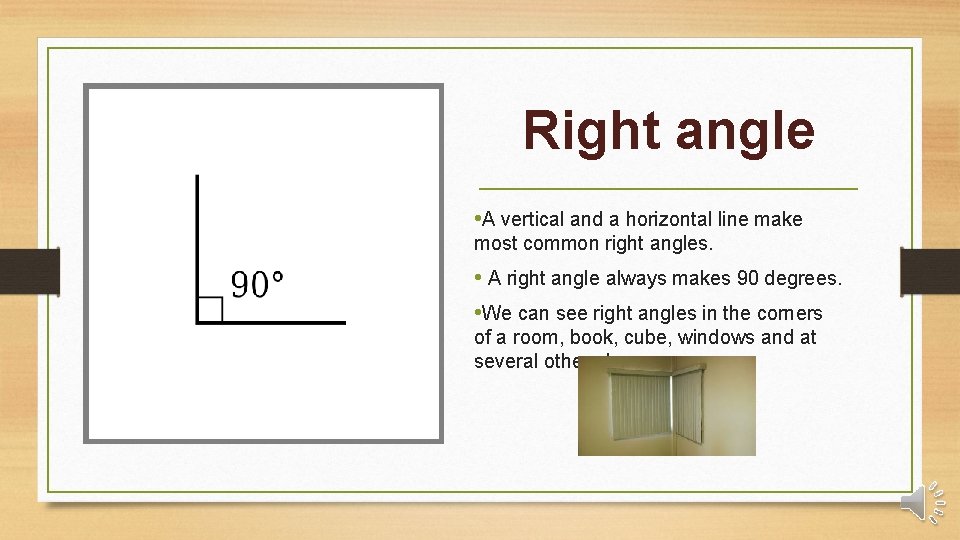 Right angle • A vertical and a horizontal line make most common right angles.