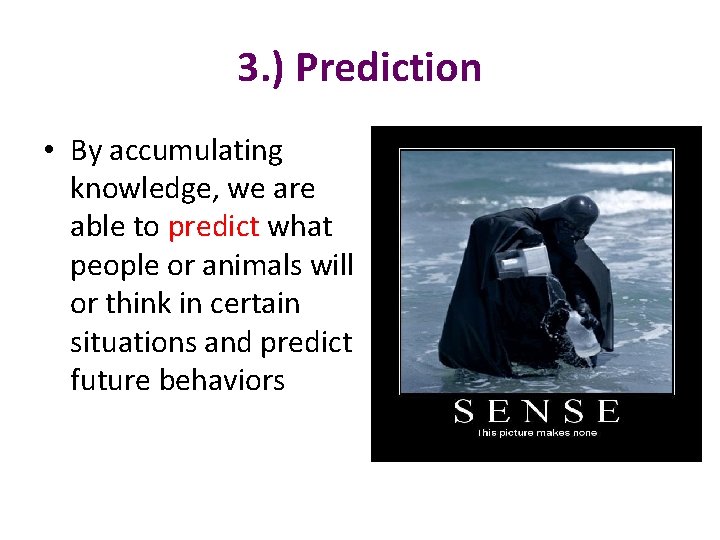 3. ) Prediction • By accumulating knowledge, we are able to predict what people