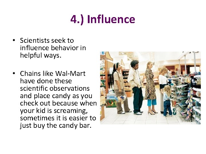 4. ) Influence • Scientists seek to influence behavior in helpful ways. • Chains