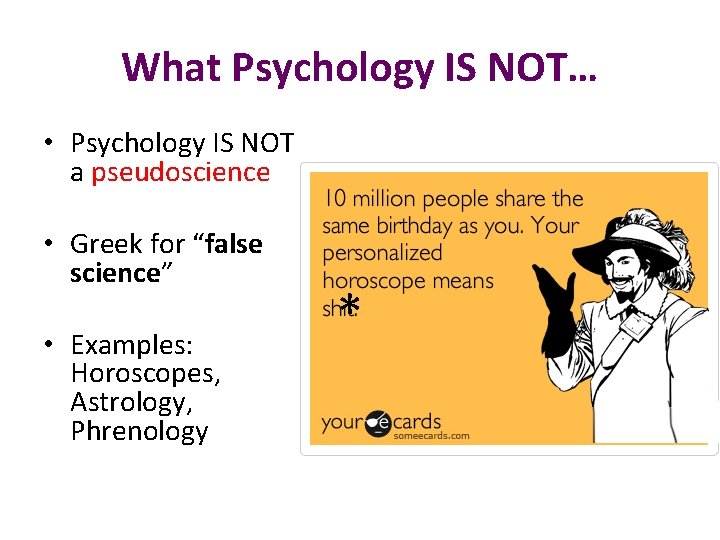 What Psychology IS NOT… • Psychology IS NOT a pseudoscience • Greek for “false