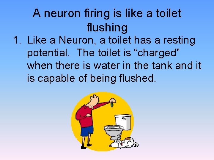 A neuron firing is like a toilet flushing 1. Like a Neuron, a toilet