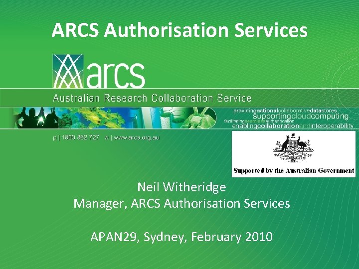 ARCS Authorisation Services Neil Witheridge Manager, ARCS Authorisation Services APAN 29, Sydney, February 2010