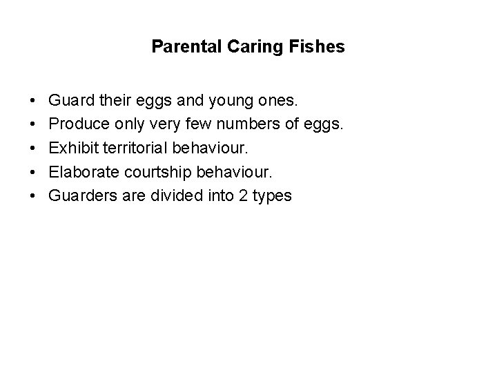 Parental Caring Fishes • • • Guard their eggs and young ones. Produce only