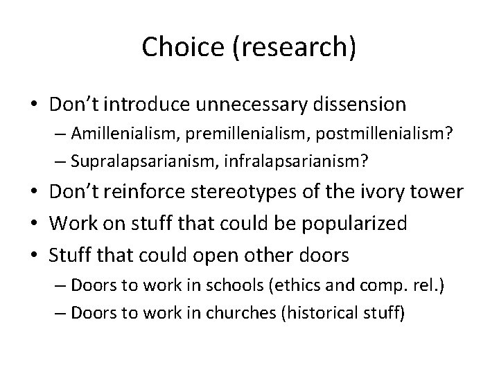 Choice (research) • Don’t introduce unnecessary dissension – Amillenialism, premillenialism, postmillenialism? – Supralapsarianism, infralapsarianism?