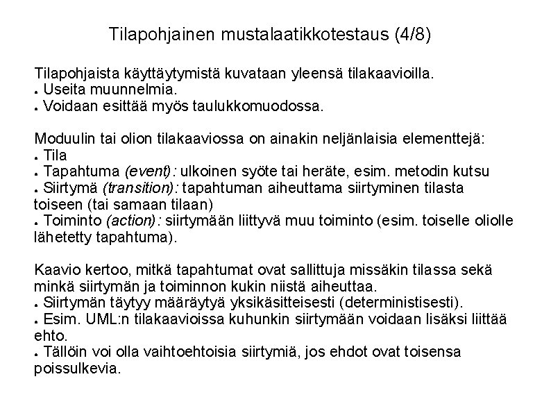 Tilapohjainen mustalaatikkotestaus (4/8) Tilapohjaista käyttäytymistä kuvataan yleensä tilakaavioilla. ● Useita muunnelmia. ● Voidaan esittää