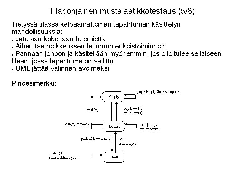 Tilapohjainen mustalaatikkotestaus (5/8) Tietyssä tilassa kelpaamattoman tapahtuman käsittelyn mahdollisuuksia: ● Jätetään kokonaan huomiotta. ●