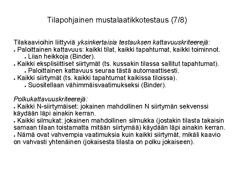 Tilapohjainen mustalaatikkotestaus (7/8) Tilakaavioihin liittyviä yksinkertaisia testauksen kattavuuskriteerejä: ● Paloittainen kattavuus: kaikki tilat, kaikki