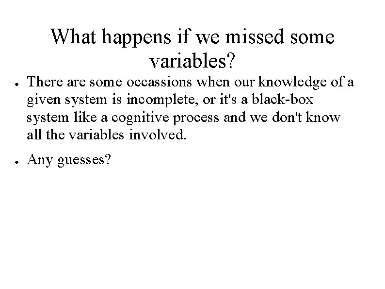 What happens if we missed some variables? ● ● There are some occassions when