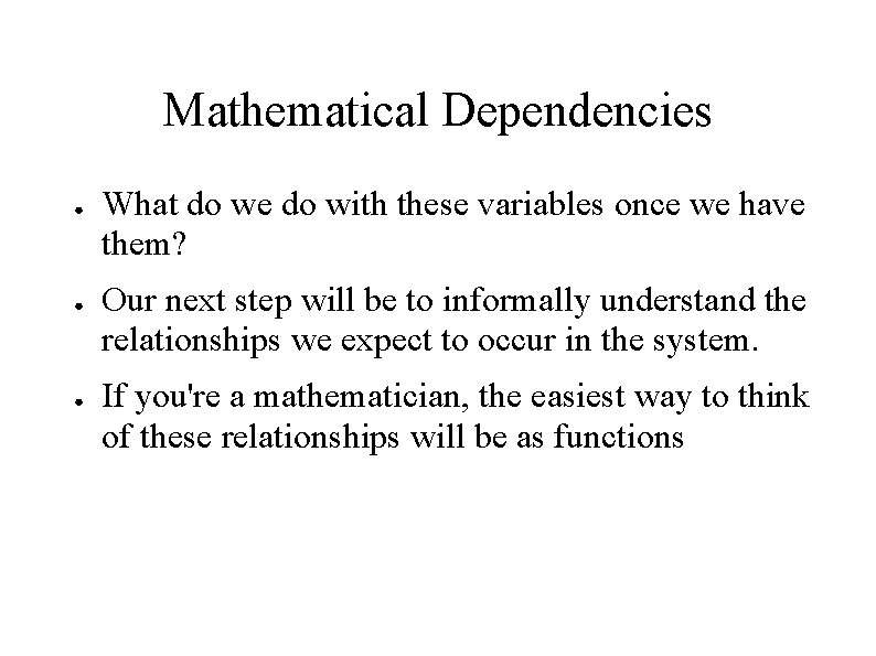 Mathematical Dependencies ● ● ● What do we do with these variables once we