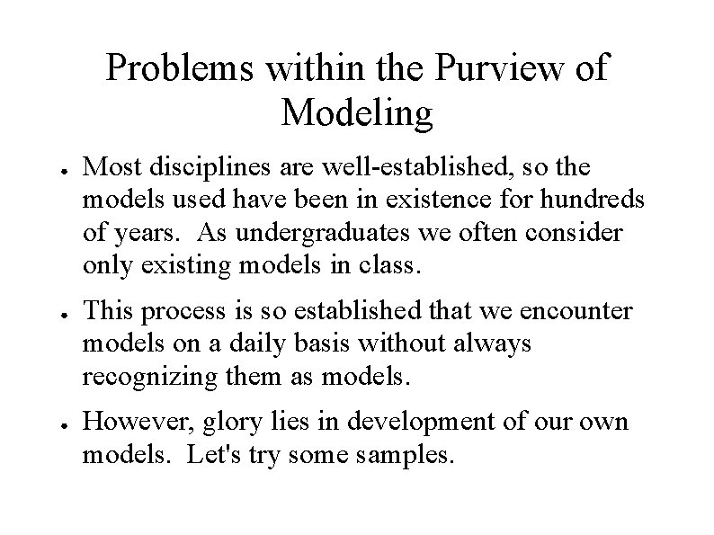 Problems within the Purview of Modeling ● ● ● Most disciplines are well-established, so