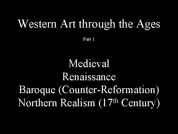 Western Art through the Ages Part 1 Medieval Renaissance Baroque (Counter-Reformation) th Northern Realism