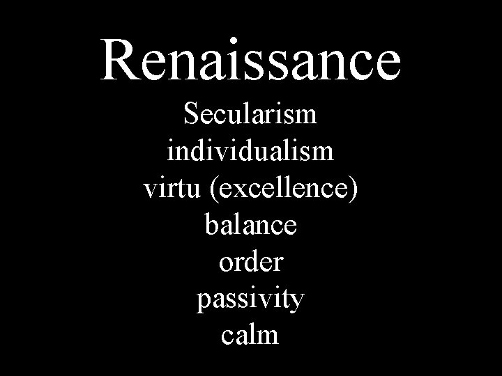 Renaissance Secularism individualism virtu (excellence) balance order passivity calm 