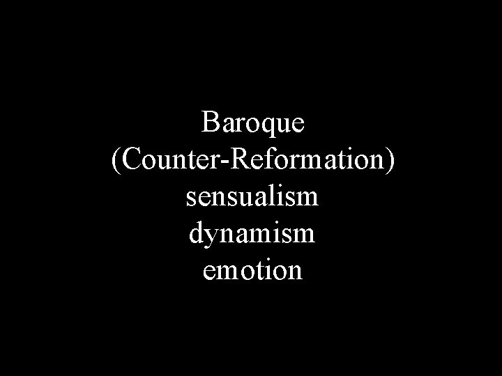 Baroque (Counter-Reformation) sensualism dynamism emotion 