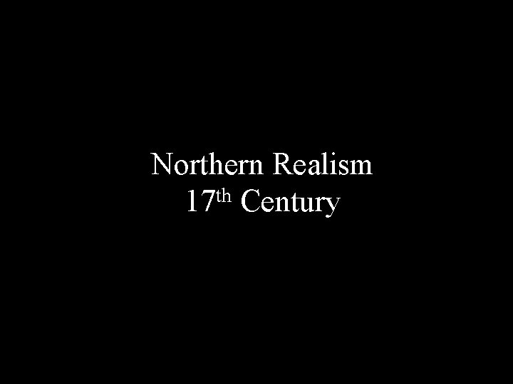 Northern Realism 17 th Century 