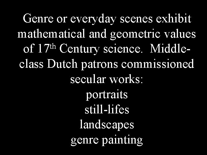 Genre or everyday scenes exhibit mathematical and geometric values of 17 th Century science.