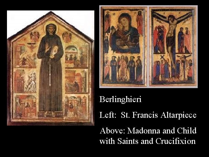 Berlinghieri Left: St. Francis Altarpiece Above: Madonna and Child with Saints and Crucifixion 