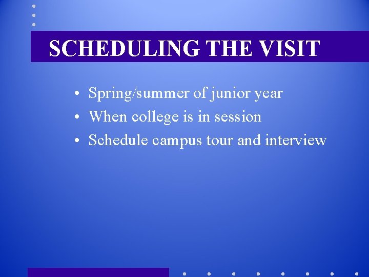 SCHEDULING THE VISIT • Spring/summer of junior year • When college is in session