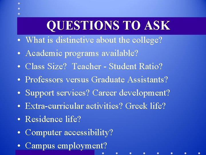 QUESTIONS TO ASK • • • What is distinctive about the college? Academic programs