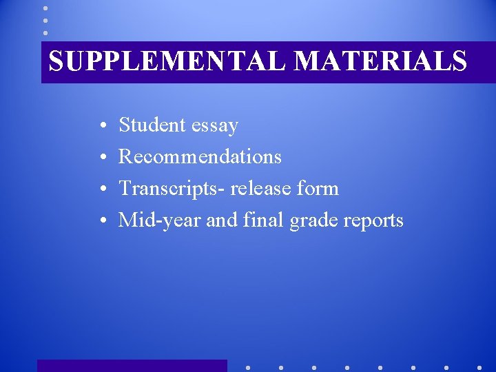 SUPPLEMENTAL MATERIALS • • Student essay Recommendations Transcripts- release form Mid-year and final grade