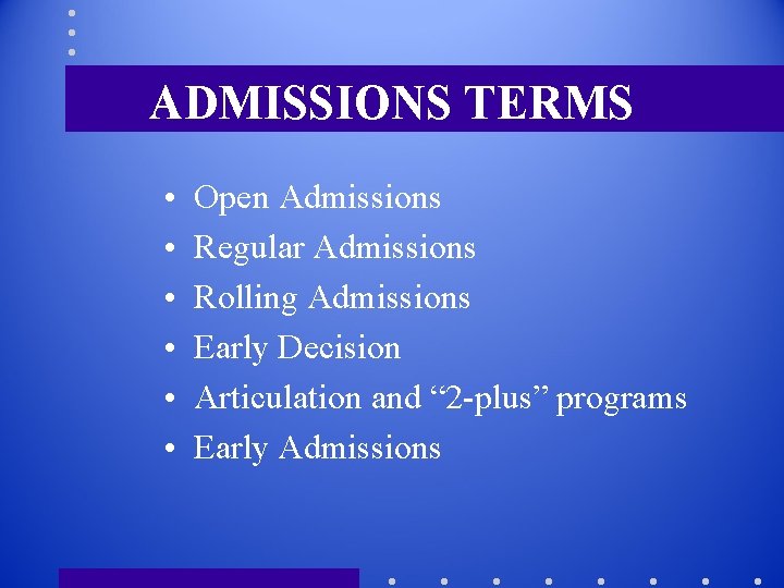 ADMISSIONS TERMS • • • Open Admissions Regular Admissions Rolling Admissions Early Decision Articulation