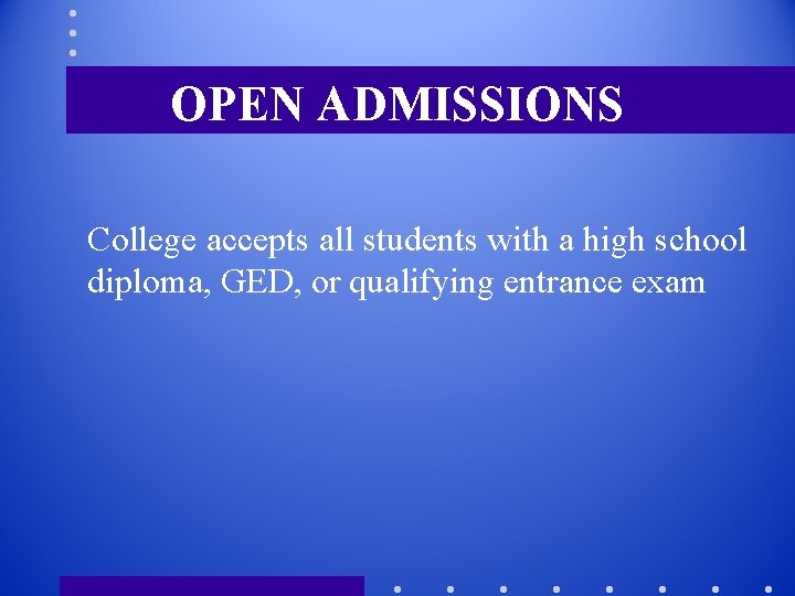 OPEN ADMISSIONS College accepts all students with a high school diploma, GED, or qualifying