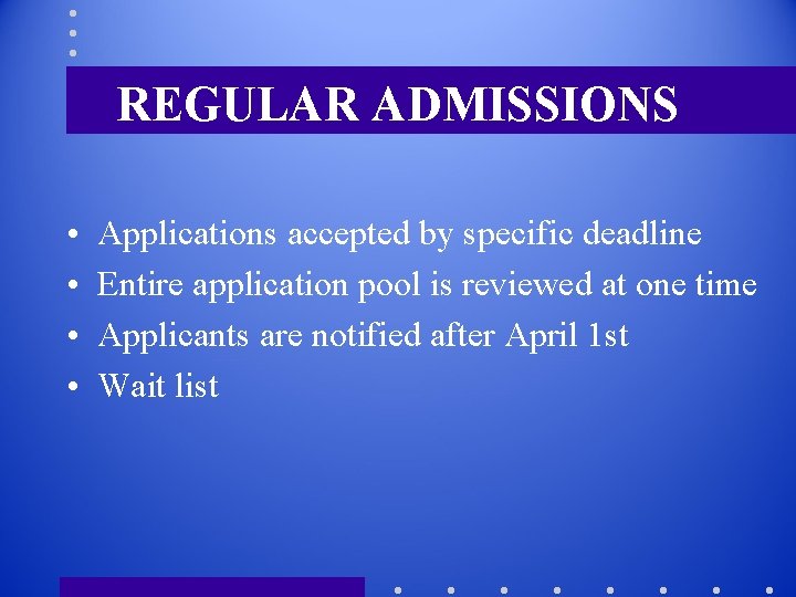 REGULAR ADMISSIONS • • Applications accepted by specific deadline Entire application pool is reviewed