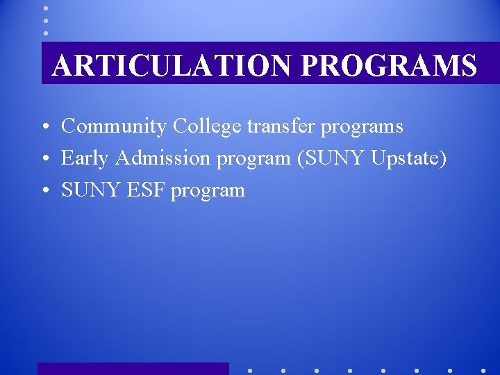 ARTICULATION PROGRAMS • Community College transfer programs • Early Admission program (SUNY Upstate) •