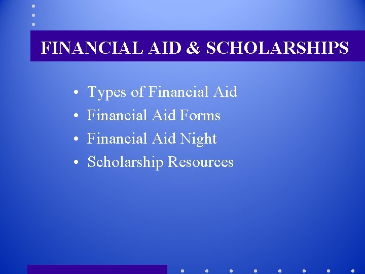 FINANCIAL AID & SCHOLARSHIPS • • Types of Financial Aid Forms Financial Aid Night