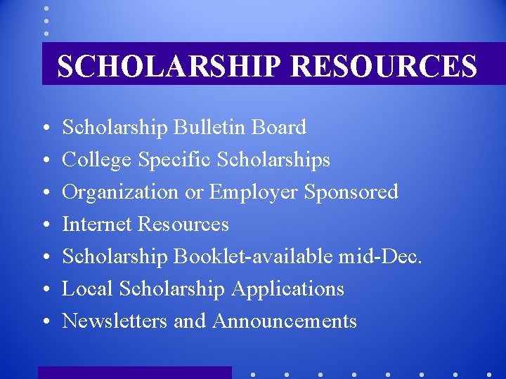 SCHOLARSHIP RESOURCES • • Scholarship Bulletin Board College Specific Scholarships Organization or Employer Sponsored