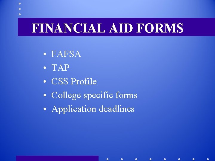 FINANCIAL AID FORMS • • • FAFSA TAP CSS Profile College specific forms Application