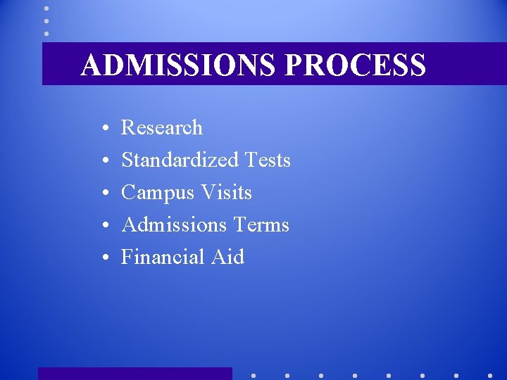 ADMISSIONS PROCESS • • • Research Standardized Tests Campus Visits Admissions Terms Financial Aid