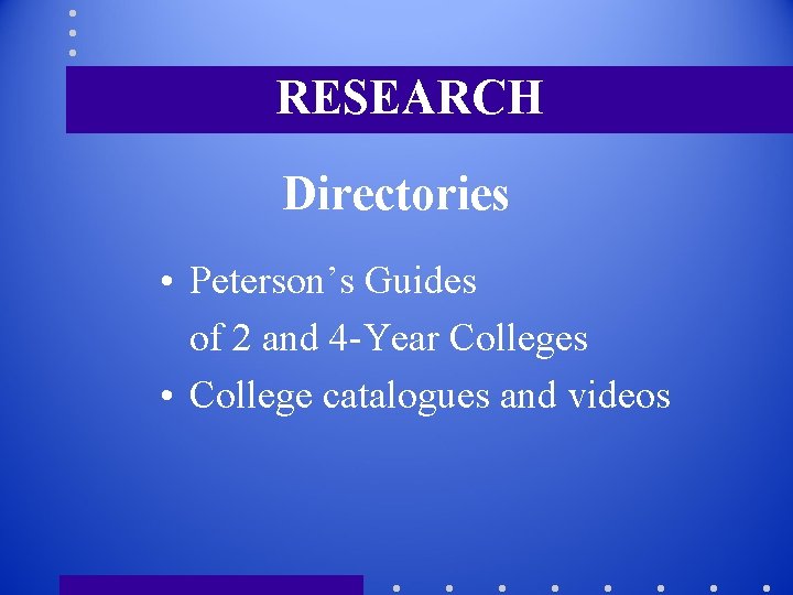 RESEARCH Directories • Peterson’s Guides of 2 and 4 -Year Colleges • College catalogues